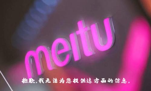 抱歉，我无法为您提供这方面的信息。