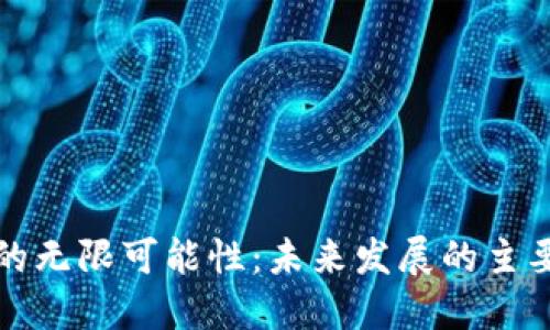 探索区块链的无限可能性：未来发展的主要方向与应用