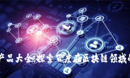 百度区块链产品大全：探索百度在区块链领域的创新与应用