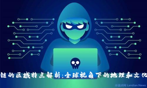 区块链的区域特点解析:全球视角下的地理和文化影响
