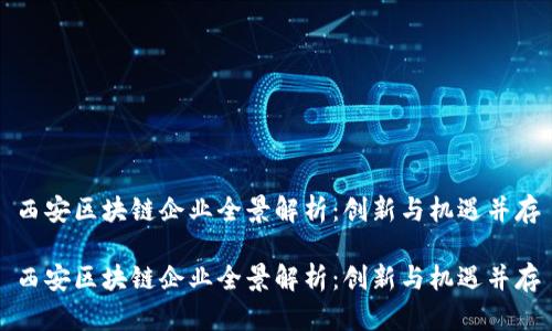 西安区块链企业全景解析：创新与机遇并存

西安区块链企业全景解析：创新与机遇并存