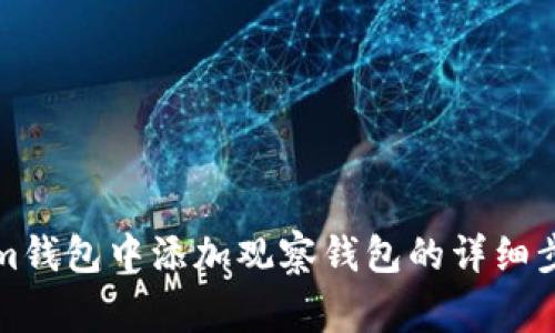 如何在Tokenim钱包中添加观察钱包的详细步骤和注意事项