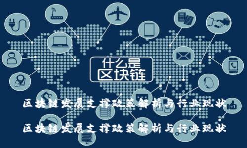 区块链发展支撑政策解析与行业现状
区块链发展支撑政策解析与行业现状
