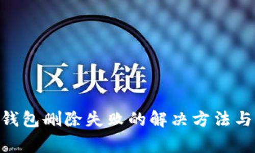 Tokenim钱包删除失败的解决方法与注意事项