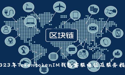 2023年TokentokenIM钱包客服电话及服务指南
