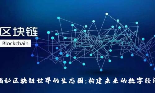 揭秘区块链世界的生态圈:构建未来的数字经济