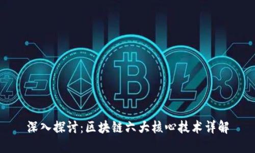深入探讨：区块链六大核心技术详解