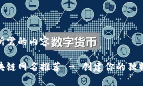 以下是你所需的内容:
好听的区块链网名推荐 - 创建你的独特虚拟身份
