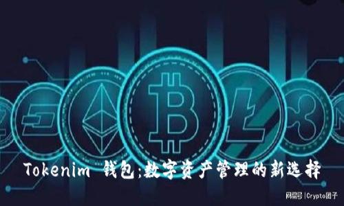 Tokenim 钱包:数字资产管理的新选择