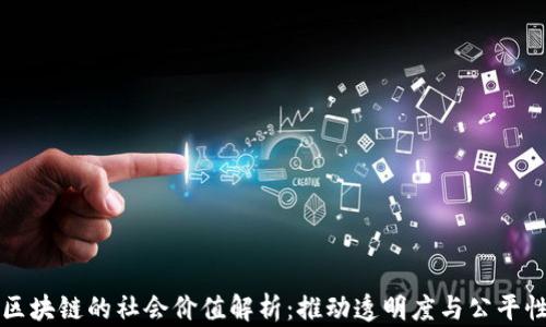 
区块链的社会价值解析：推动透明度与公平性