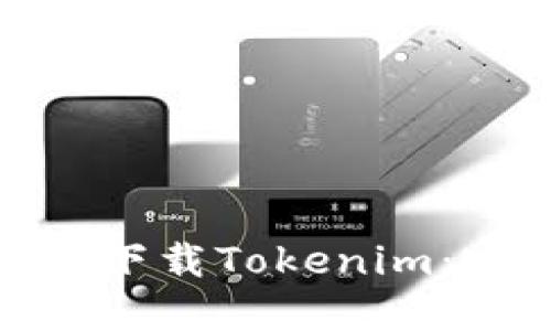 在中国内地如何下载Tokenim:完整指南与步骤