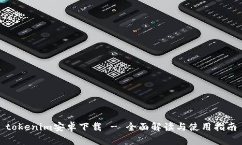 tokenim安卓下载 - 全面解读与使用指南
