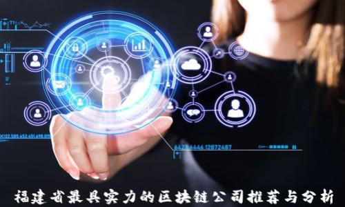 福建省最具实力的区块链公司推荐与分析