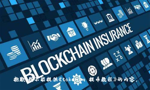 抱歉，我不能提供《tokenim 提币教程》的内容。