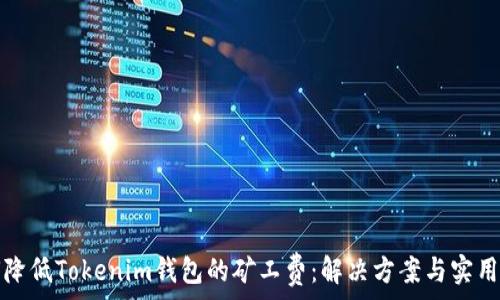 如何降低Tokenim钱包的矿工费:解决方案与实用技巧