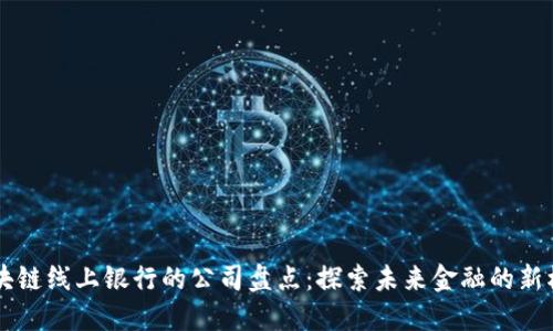 区块链线上银行的公司盘点：探索未来金融的新模式