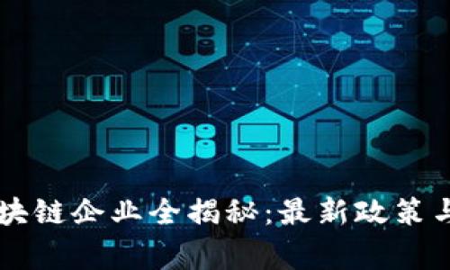 国家承认的区块链企业全揭秘:最新政策与行业动态分析