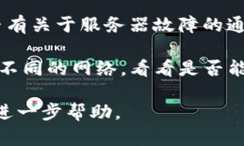 看起来您遇到了 Tokenim 无法连接到服务器的问题。这可能由多种因素引起，例如网络连接不稳定、服务器故障、应用设置错误等。请您提供更多信息，我将尽力帮助您解决相关问题。

具体来说，您可以尝试以下步骤：

1. **检查网络连接**：确保您的设备已经连接到互联网，可以尝试打开其他网站或应用以确认网络的可用性。

2. **重启应用**：关闭 Tokenim 应用，然后重新启动，看看能否解决问题。

3. **更新应用**：确保您使用的是 Tokenim 的最新版本，有时更新版本可以修复连接问题。

4. **检查服务器状态**：访问 Tokenim 的官方网站或社交媒体平台，查看是否有关于服务器故障的通知。

5. **更改网络设置**：如果您在使用 Wi-Fi，可以尝试切换到移动数据，或使用不同的网络，看看是否能解决问题。

如果以上方法仍然无法解决问题，您可以尝试联系客服或技术支持团队以获取进一步帮助。