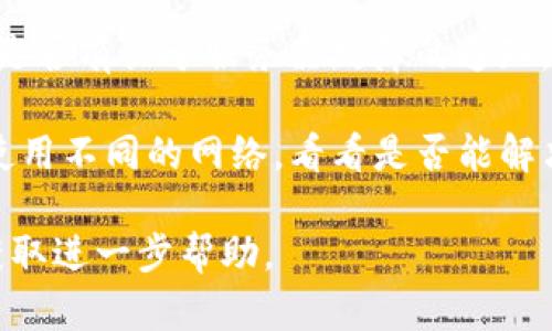看起来您遇到了 Tokenim 无法连接到服务器的问题。这可能由多种因素引起，例如网络连接不稳定、服务器故障、应用设置错误等。请您提供更多信息，我将尽力帮助您解决相关问题。

具体来说，您可以尝试以下步骤：

1. **检查网络连接**：确保您的设备已经连接到互联网，可以尝试打开其他网站或应用以确认网络的可用性。

2. **重启应用**：关闭 Tokenim 应用，然后重新启动，看看能否解决问题。

3. **更新应用**：确保您使用的是 Tokenim 的最新版本，有时更新版本可以修复连接问题。

4. **检查服务器状态**：访问 Tokenim 的官方网站或社交媒体平台，查看是否有关于服务器故障的通知。

5. **更改网络设置**：如果您在使用 Wi-Fi，可以尝试切换到移动数据，或使用不同的网络，看看是否能解决问题。

如果以上方法仍然无法解决问题，您可以尝试联系客服或技术支持团队以获取进一步帮助。