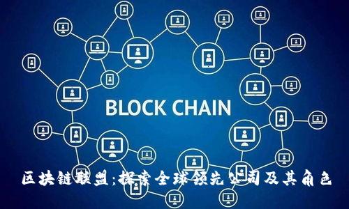 区块链联盟:探索全球领先公司及其角色