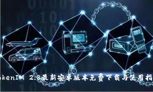 TokenIM 2.8最新安卓版本免费下载与使用指南