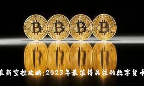 Tokenim最新空投攻略:2023年最值得关注的数字货币空投活动