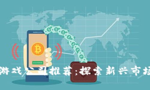 泰国区块链游戏公司推荐:探索新兴市场与技术创新