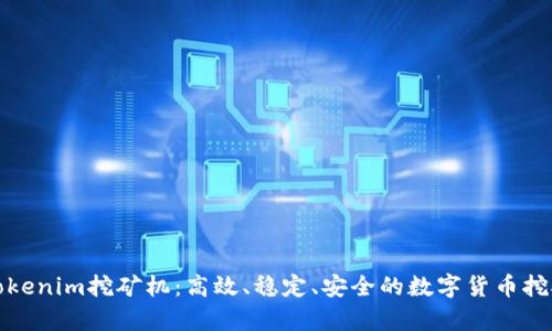 全面解析Tokenim挖矿机:高效、稳定、安全的数字货币挖矿解决方案