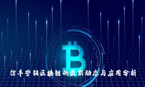 信丰营销区块链的最新动态与应用分析