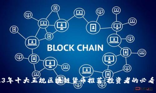 2023年十大正规区块链货币推荐:投资者的必看指南
