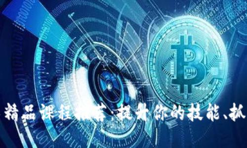区块链技术精品课程推荐:提升你的技能、抓住未来机遇