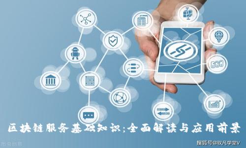 区块链服务基础知识:全面解读与应用前景