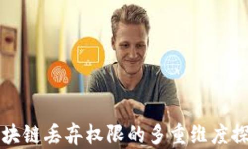 区块链丢弃权限的多重维度探讨