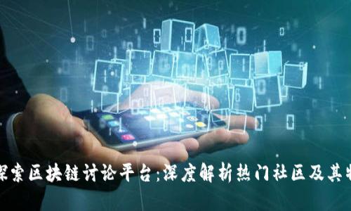 : 探索区块链讨论平台:深度解析热门社区及其特点