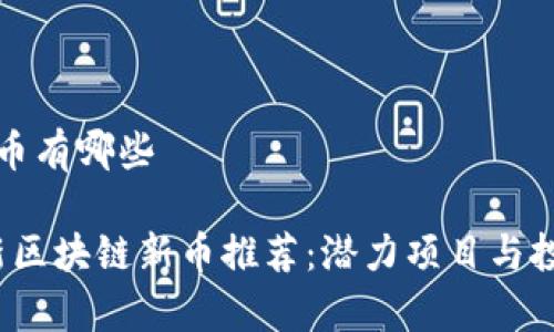 区块链的新币有哪些
2023年最新区块链新币推荐:潜力项目与投资趋势分析