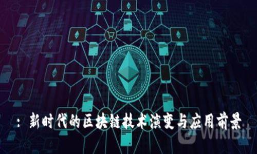 : 新时代的区块链技术演变与应用前景