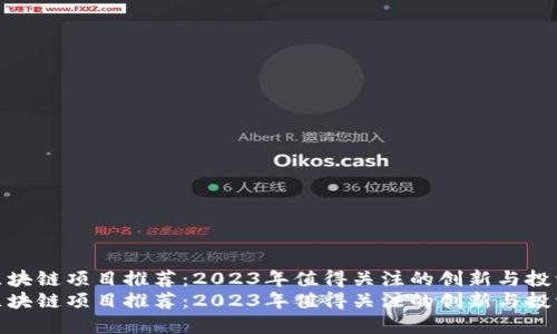 最新区块链项目推荐:2023年值得关注的创新与投资机会
最新区块链项目推荐:2023年值得关注的创新与投资机会