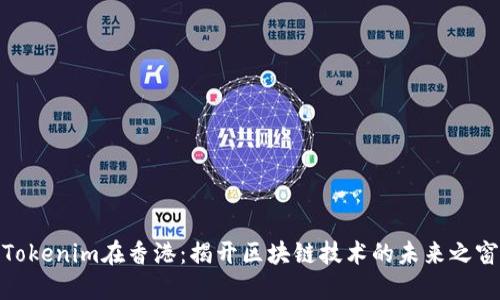 Tokenim在香港:揭开区块链技术的未来之窗