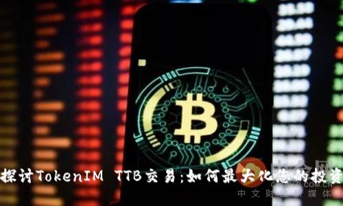 内容
深入探讨TokenIM TTB交易:如何最大化您的投资回报