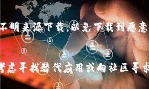 关于“tokenim”是否还能下载，具体取决于您要下载的内容和平台。以下是一些可能的情况及建议：

### 1. 检查官方网站
首先，访问“tokenim”的官方网站是获取最新信息的最佳途径。官方网站通常会提供最新版本的下载链接，以及相关更新的公告。如果网站仍然可用，您应该能够找到下载选项。

### 2. 应用商店
如果“tokenim”是一个应用程序，您可以在相应的应用商店（如Google Play或Apple App Store）中搜索。如果应用仍然可用，您可以直接从商店下载。

### 3. 版本信息
有时，开发者可能会停止支持旧版本，导致无法下载。如果您之前下载过，检查您的设备上是否还有可用的安装包或更新版本。

### 4. 社区和论坛
如果以上途径无效，可以在相关的在线社区或论坛中询问。许多用户会分享经验和资源，您可能会找到下载安装的替代方案。

### 5. 安全性
下载应用时，请确保从可信的来源获取，以避免潜在的安全风险。不要从不明来源下载，以免下载到恶意软件。

### 结论
综上，建议您通过官方渠道确认“tokenim”的下载状态。如果无法下载，考虑寻找替代应用或向社区寻求帮助。