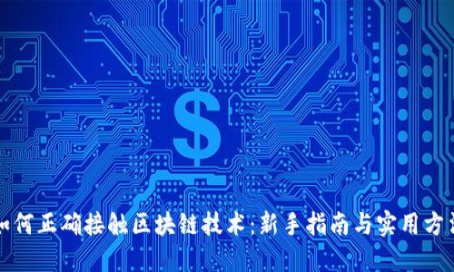 如何正确接触区块链技术:新手指南与实用方法