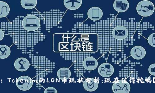 : Tokenim的LON币现状分析:现在值得挖吗?