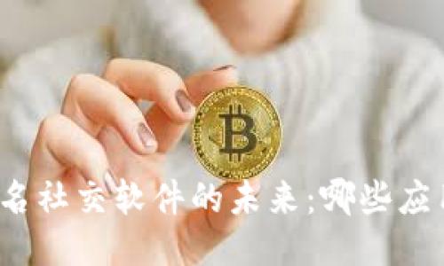 探索区块链匿名社交软件的未来:哪些应用最值得关注?