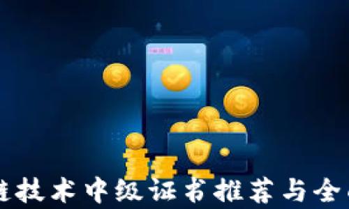 区块链技术中级证书推荐与全面解析