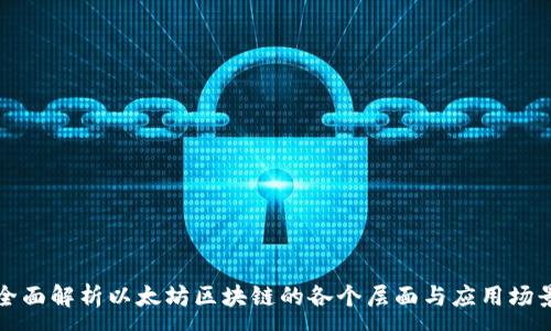 :
全面解析以太坊区块链的各个层面与应用场景