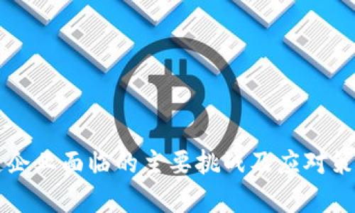 区块链企业面临的主要挑战及应对策略分析