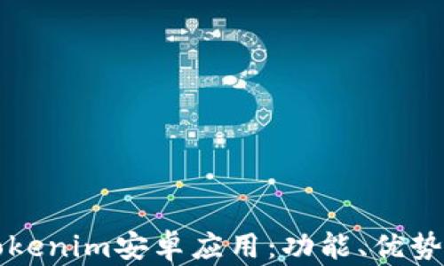 全面解析Tokenim安卓应用:功能、优势与使用指南