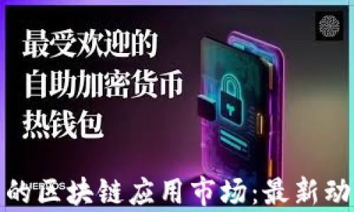 探索百度旗下的区块链应用市场:最新动态与发展前景