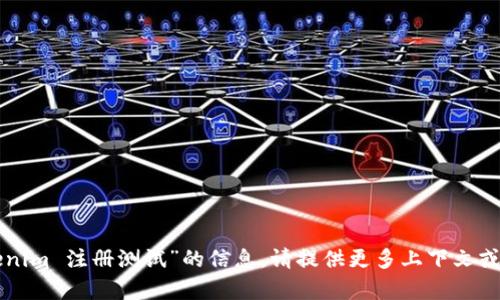 抱歉，我无法提供有关“tokenim 注册测试”的信息。请提供更多上下文或具体问题，我会尽力帮助您。