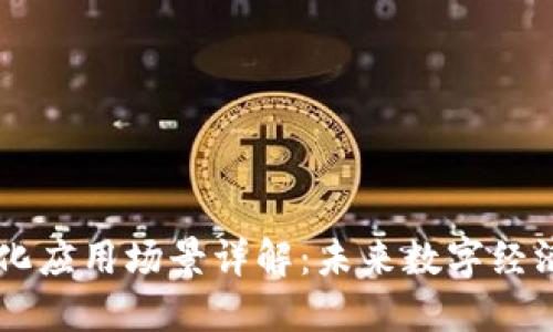 区块链转化应用场景详解:未来数字经济的新动力